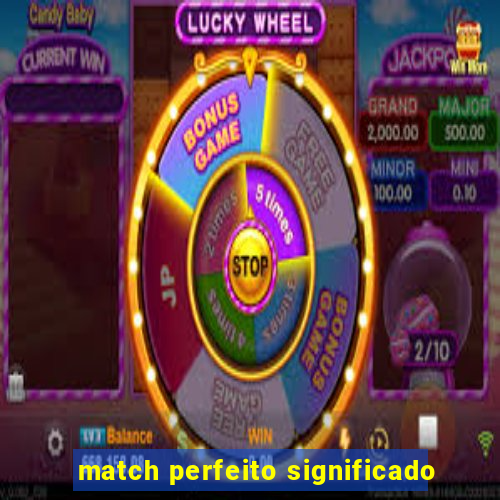 match perfeito significado